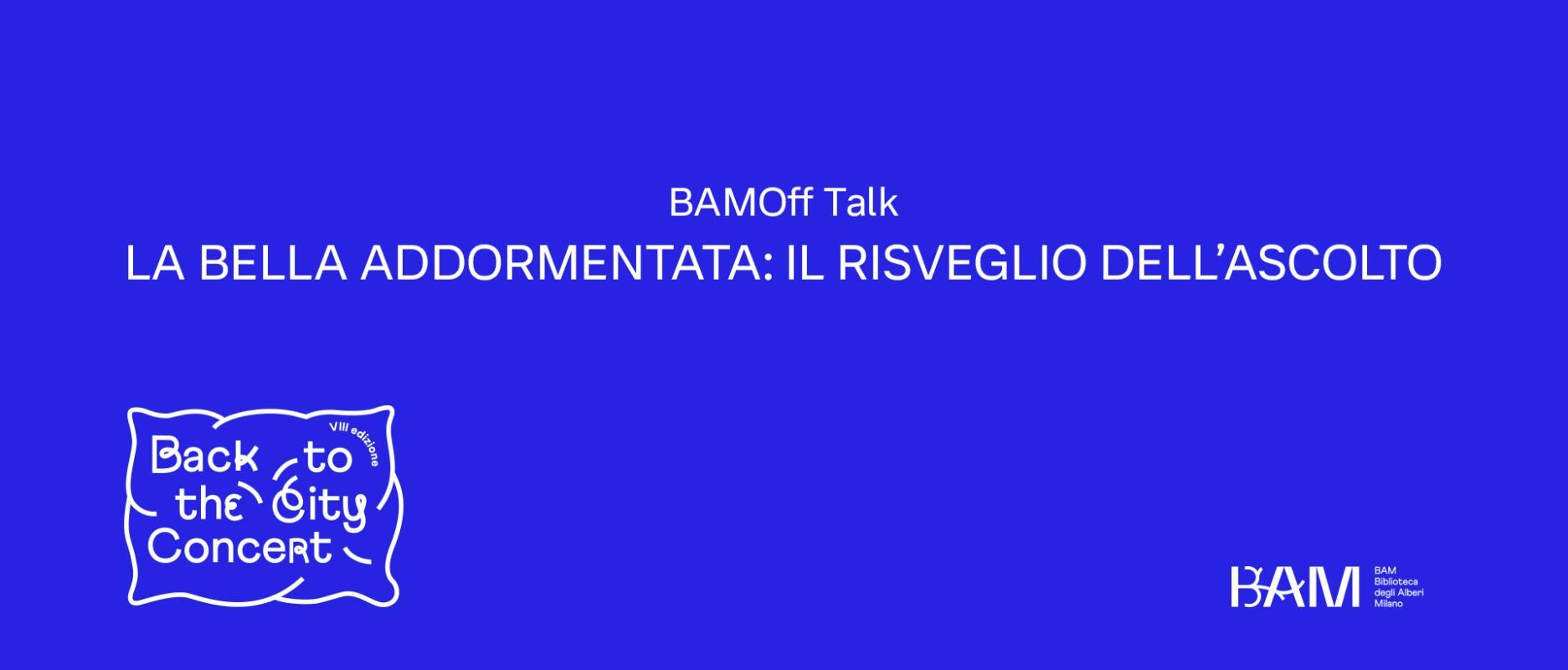 BACK TO THE CITY CONCERT - BAMoff Talk | "La bella addormentata: il risveglio dell’ascolto".